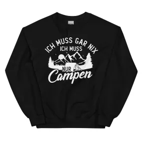 Ich muss gar nix, ich muss nur campen - Sweatshirt (Unisex)