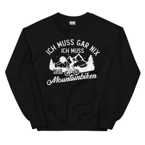 Ich muss gar nix, ich muss nur mountainbiken - (M) - Sweatshirt (Unisex)