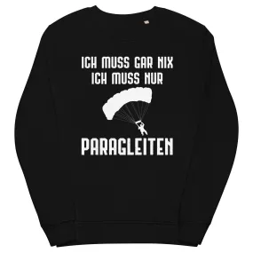 Ich Muss Gar Nix Ich Muss Nur Paragleiten - Unisex Premium Organic Sweatshirt